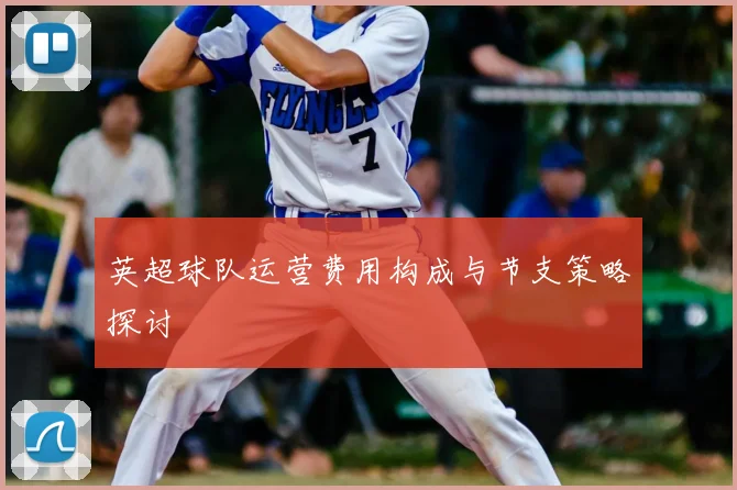 英超球队运营费用构成与节支策略探讨