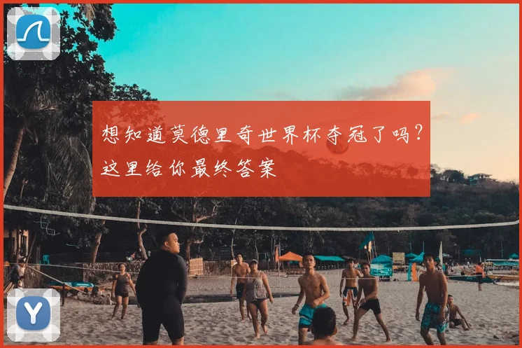 想知道莫德里奇世界杯夺冠了吗？这里给你最终答案